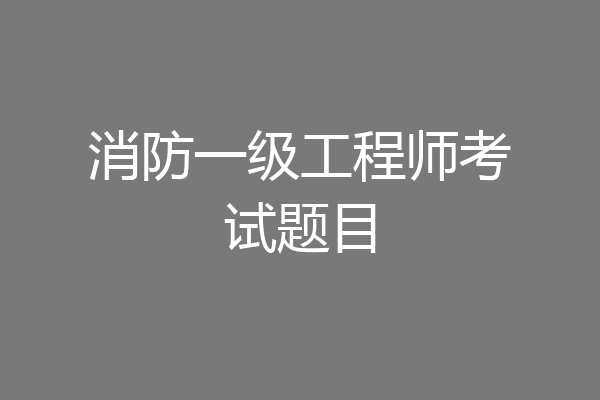 消防一级工程师考试题目