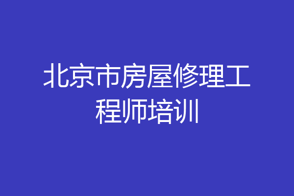 北京市房屋修理工程师培训