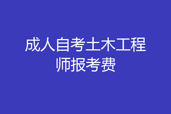 成人自考土木工程师报考费