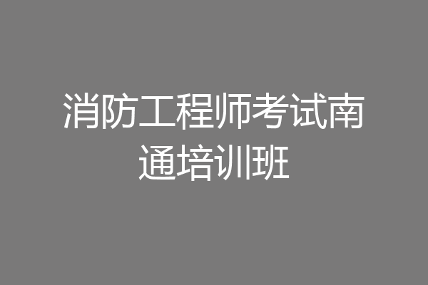 消防工程师考试南通培训班