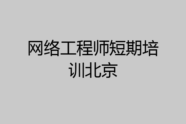 网络工程师短期培训北京