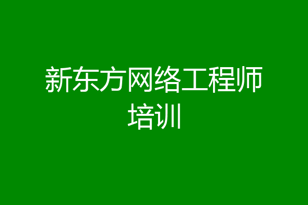 新东方网络工程师培训