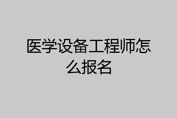 医学设备工程师怎么报名