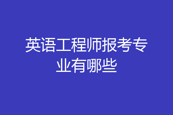 英语工程师报考专业有哪些