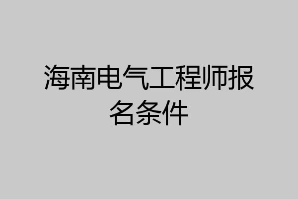 海南电气工程师报名条件