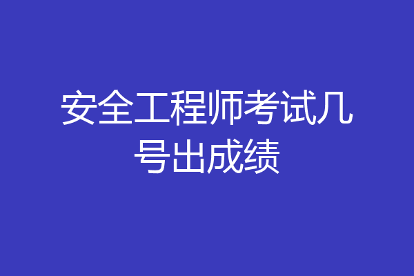 安全工程师考试几号出成绩