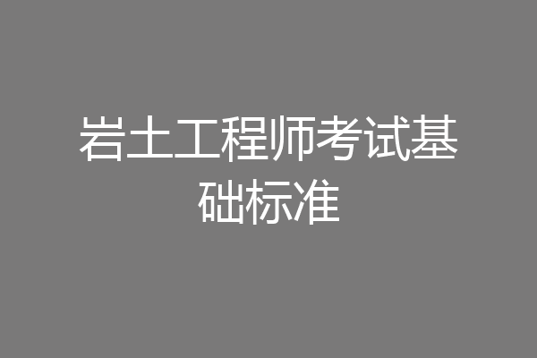 岩土工程师考试基础标准