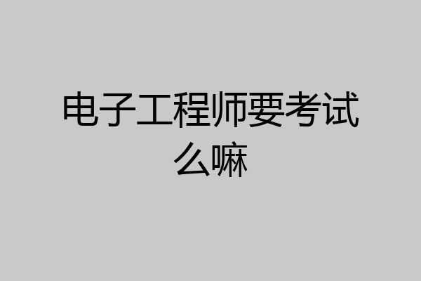 电子工程师要考试么嘛