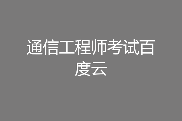 通信工程师考试百度云