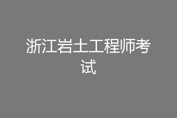 浙江岩土工程师考试