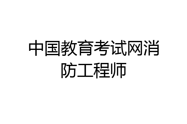 中国教育考试网消防工程师