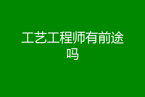 工艺工程师有前途吗
