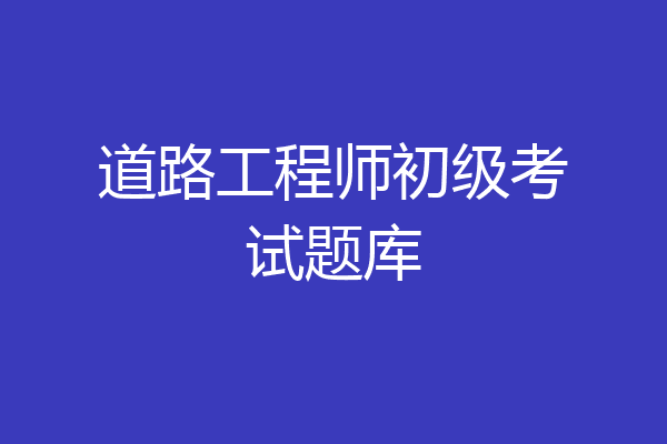 道路工程师初级考试题库