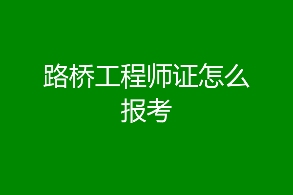 路桥工程师证怎么报考