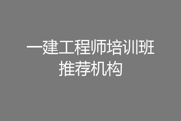 一建工程师培训班推荐机构