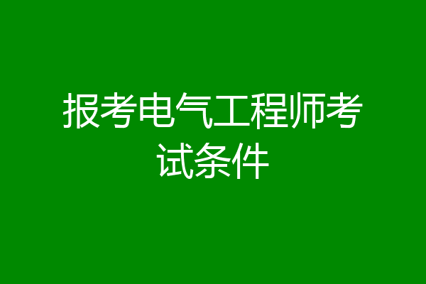 报考电气工程师考试条件