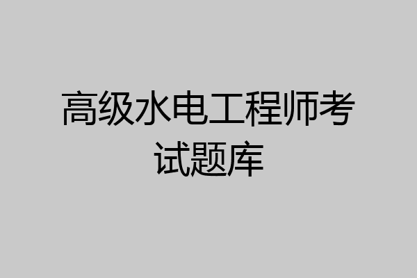 高级水电工程师考试题库