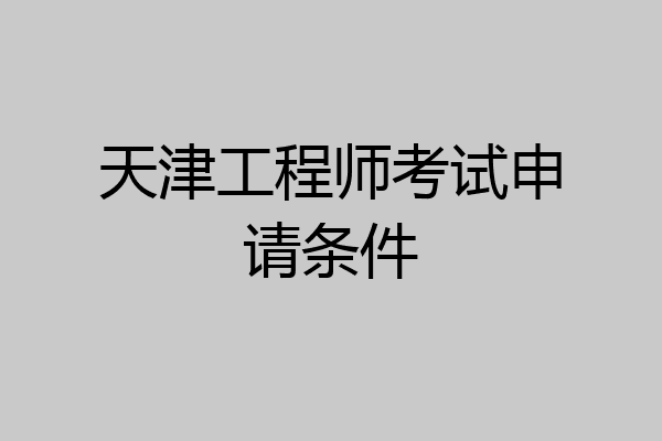 天津工程师考试申请条件