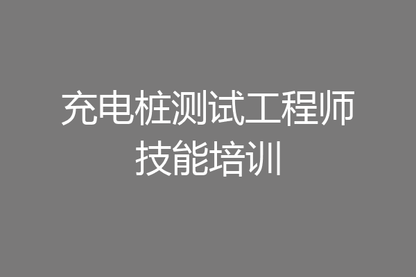 充电桩测试工程师技能培训