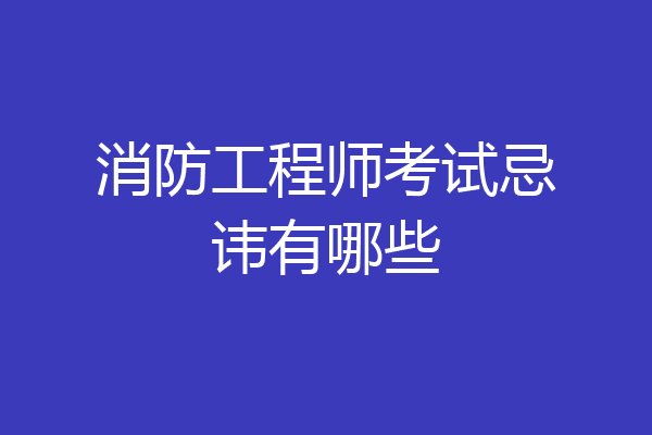 消防工程师考试忌讳有哪些