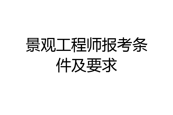 景观工程师报考条件及要求