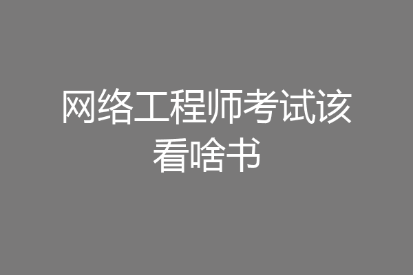 网络工程师考试该看啥书