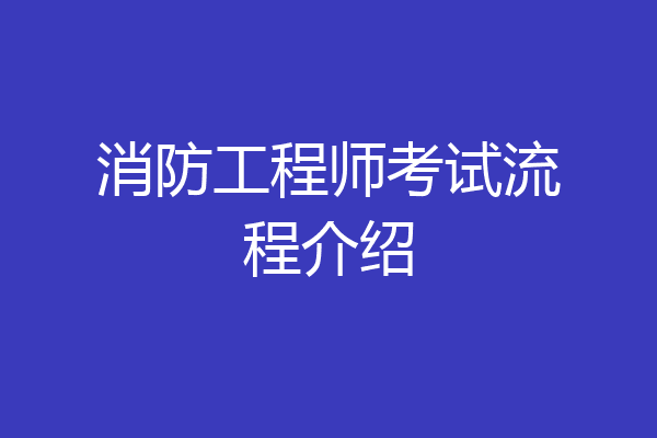 消防工程师考试流程介绍
