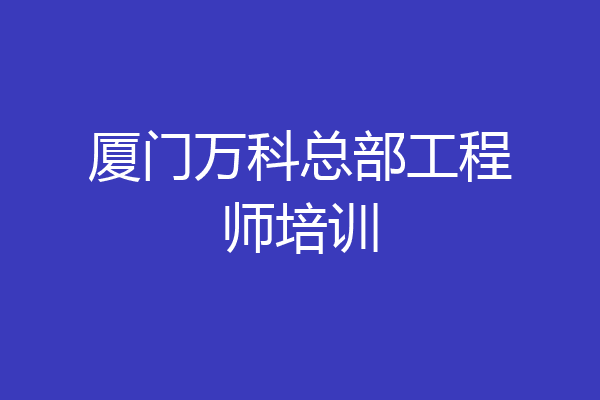 厦门万科总部工程师培训