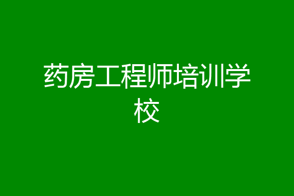 药房工程师培训学校