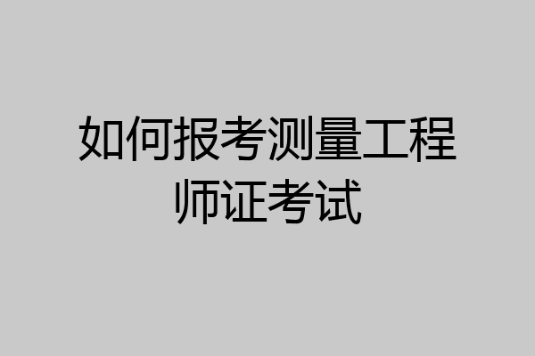 如何报考测量工程师证考试