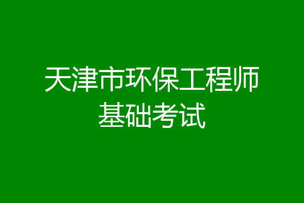 天津市环保工程师基础考试
