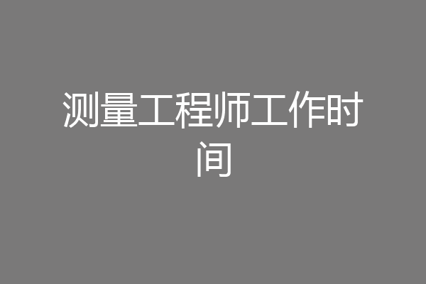测量工程师工作时间