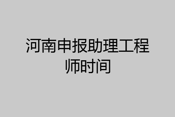河南申报助理工程师时间