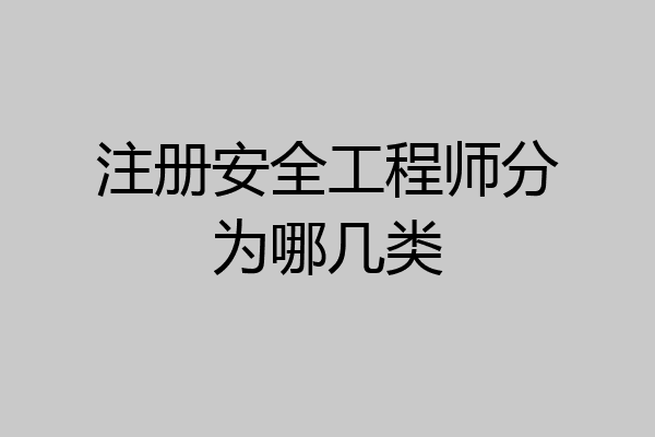 注册安全工程师分为哪几类