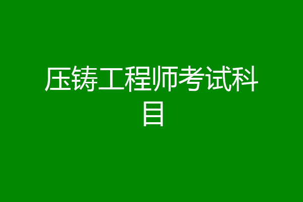 压铸工程师考试科目