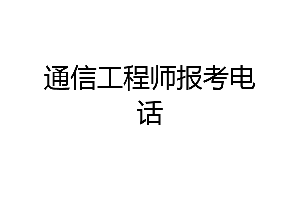通信工程师报考电话