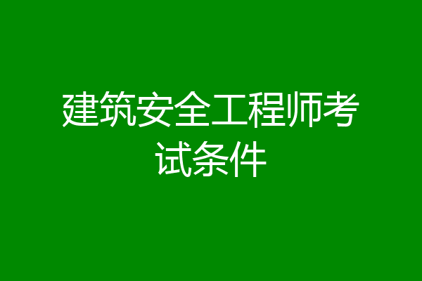 建筑安全工程师考试条件