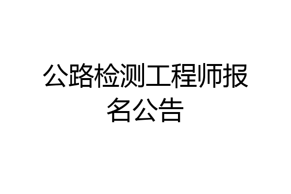 公路检测工程师报名公告