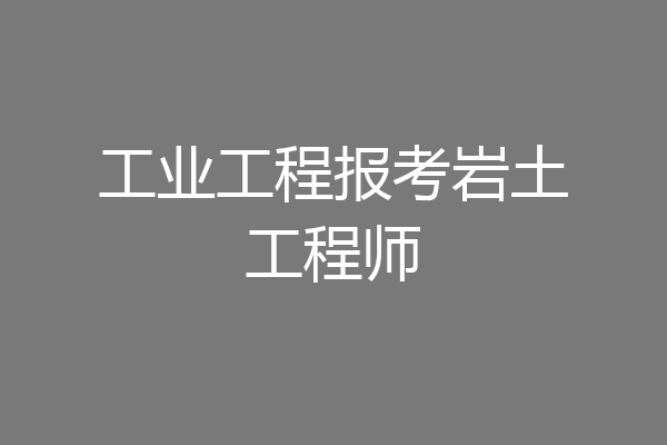 工业工程报考岩土工程师