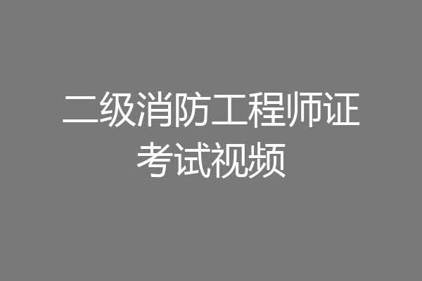 二级消防工程师证考试视频