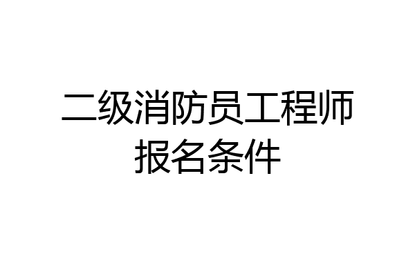 二级消防员工程师报名条件