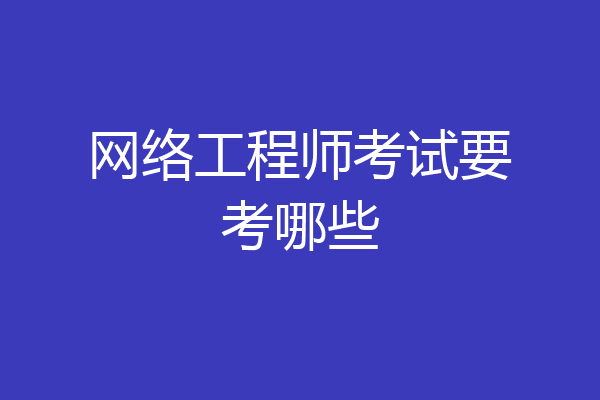 网络工程师考试要考哪些