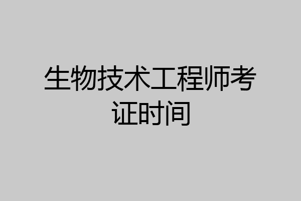 生物技术工程师考证时间