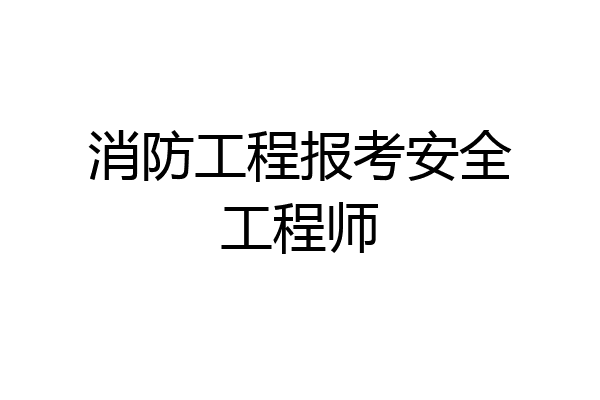 消防工程报考安全工程师