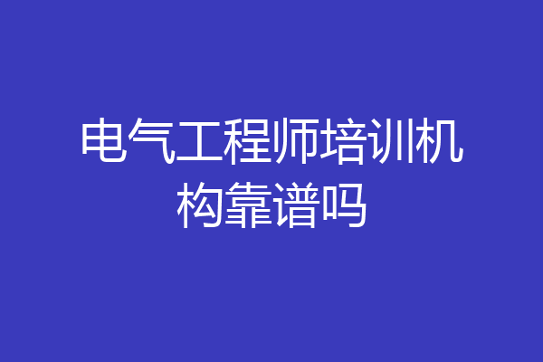 电气工程师培训机构靠谱吗