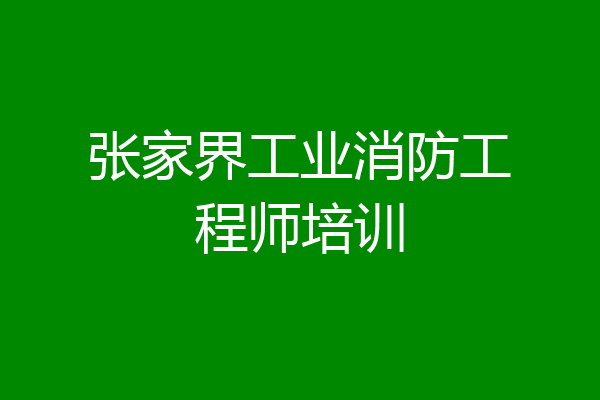 张家界工业消防工程师培训