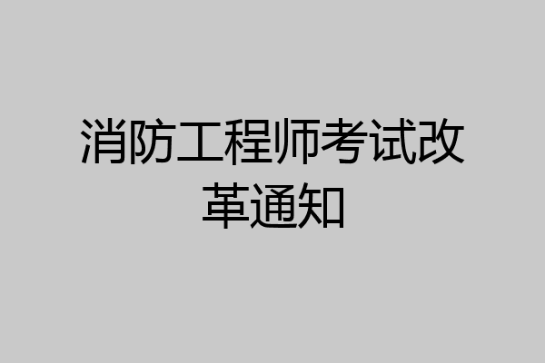消防工程师考试改革通知