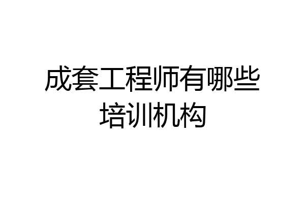 成套工程师有哪些培训机构