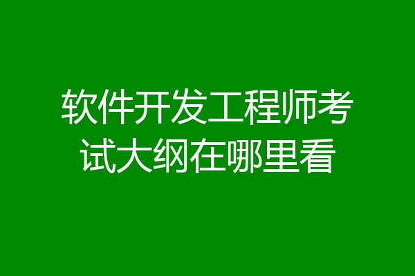 软件开发工程师考试大纲在哪里看
