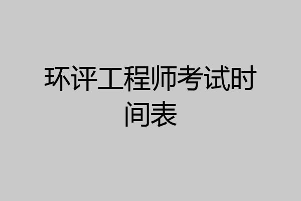 环评工程师考试时间表